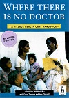Where There Is No Doctor : A Village Health Care Handbook 