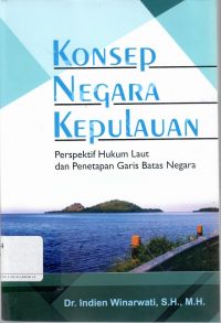 Konsep Negara Kepulauan (Perspektif Hukum Laut dan Penetapan Garis Batas Negara)