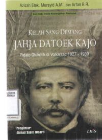 Kelah Sang Demang Jahja Datoek Kajo ; Pidato Otokritik di Volksraad 1927-1939
