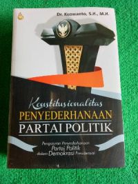 Konstitusionalitas Penyederhanaan Partai Politik : Pengaturan Partai Politik dalam Demokrasi Presidensial