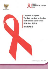 Laporan Negara Tindak Lanjut Terhadap Deklarasi Komitmen HIV dan AIDS (UNGASS)