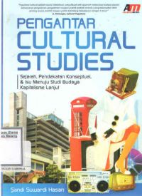 Pengantar Cultural Studies: Sejarah, Pendekatan Konseptual, & Isu Menuju Studi Budaya Kapitalisme Lanjut