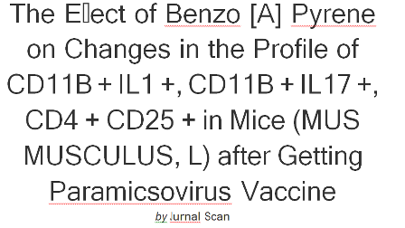 The Eﬀect of Benzo [A] Pyrene on Changes in the Proﬁle of CD11B + IL1 +, CD11B + IL17 +, CD4 + CD25 + in Mice (MUS MUSCULUS, L) after Getting Paramicsovirus Vaccine