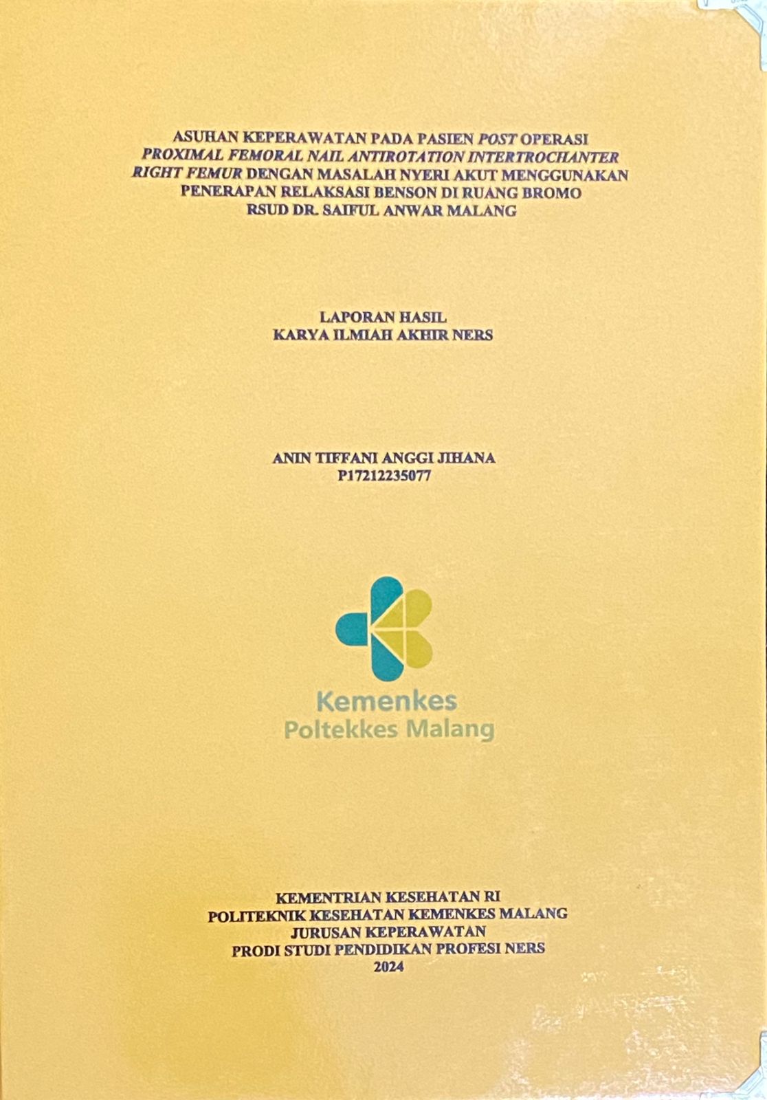 ASUHAN KEPERAWATAN PADA PASIEN POST OPERASI  PROXIMAL FEMORAL NAIL ANTIROTATION INTERTROCHANTER RIGHT FEMUR DENGAN MASALAH NYERI AKUT MENGGUNAKAN  PENERAPAN RELAKSASI BENSON DI RUANG BROMO  RSUD DR. SAIFUL ANWAR MALANG